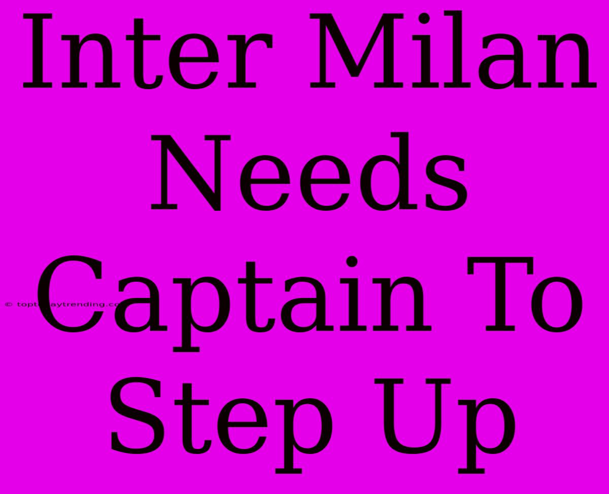 Inter Milan Needs Captain To Step Up