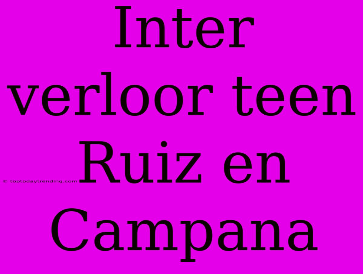 Inter Verloor Teen Ruiz En Campana