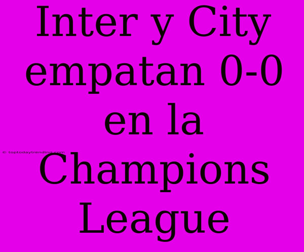 Inter Y City Empatan 0-0 En La Champions League