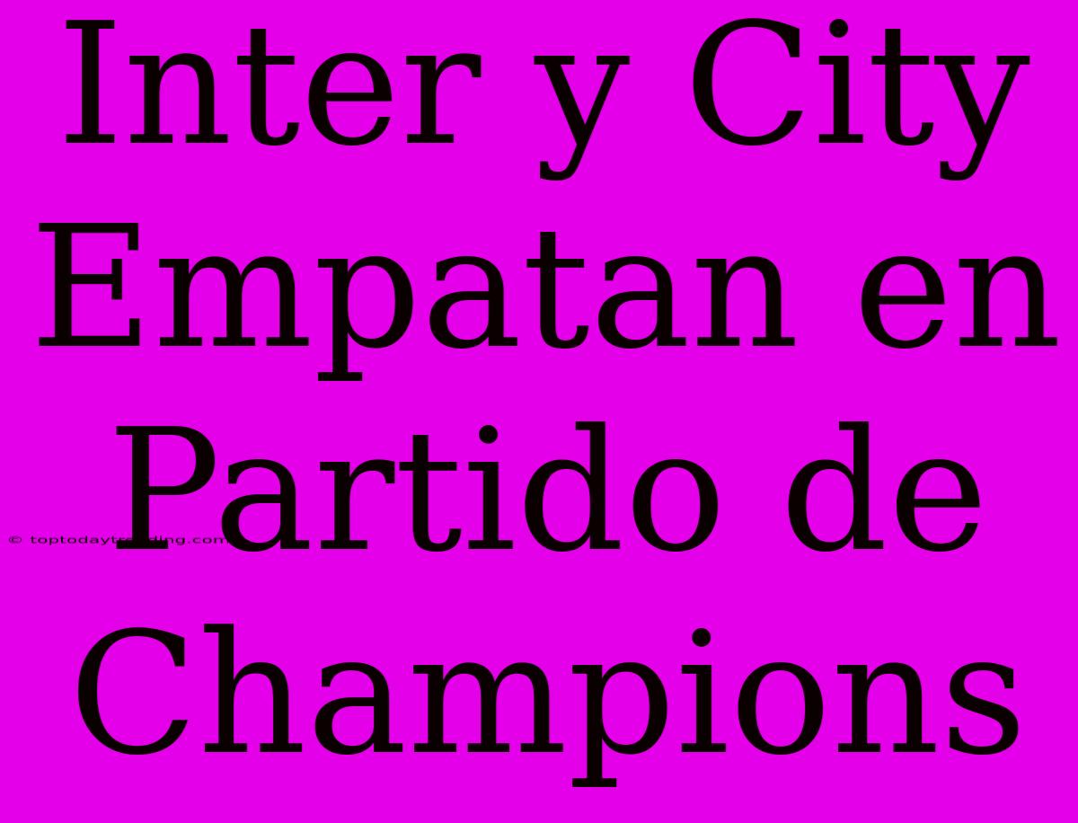 Inter Y City Empatan En Partido De Champions