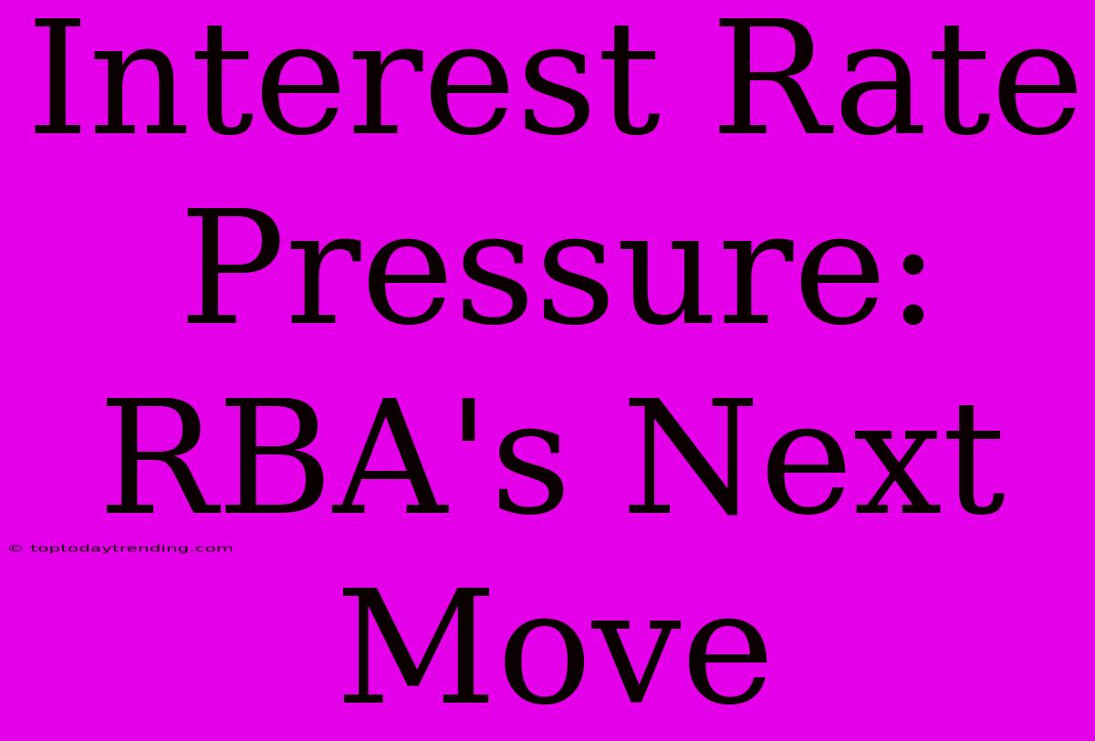 Interest Rate Pressure: RBA's Next Move