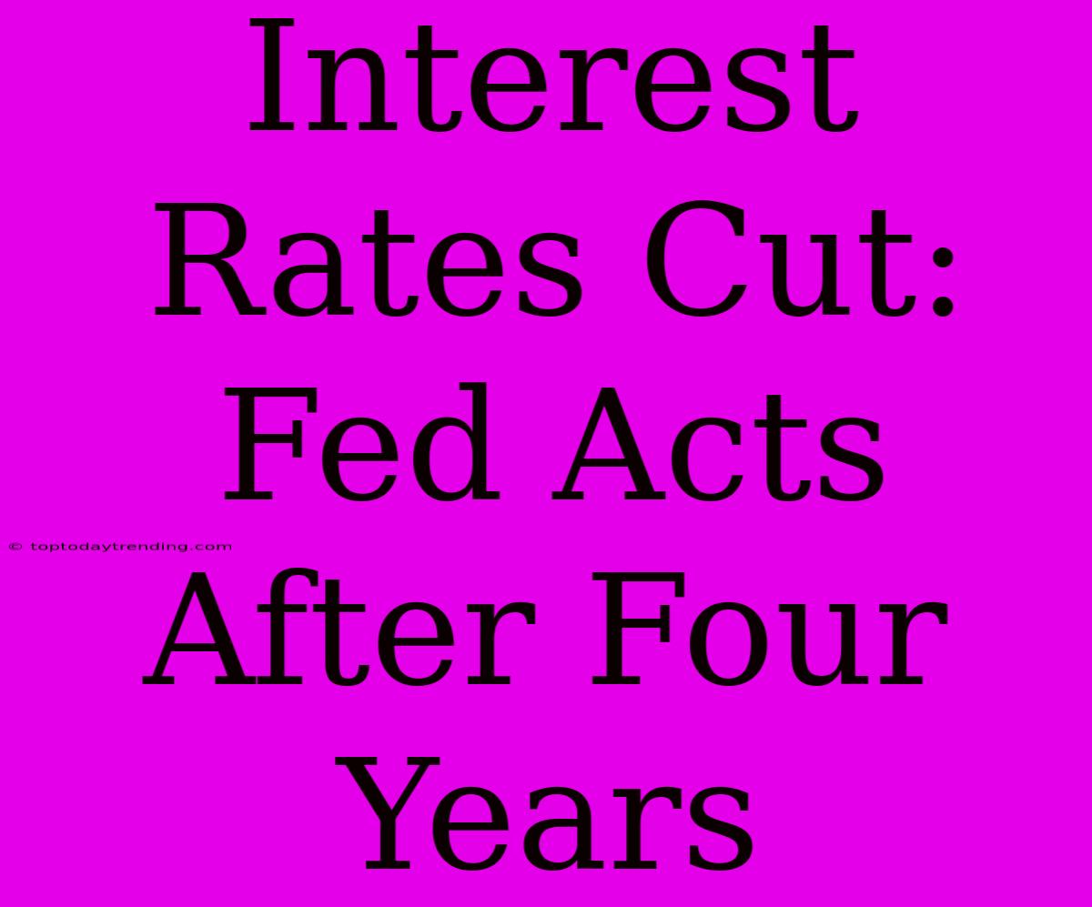 Interest Rates Cut: Fed Acts After Four Years