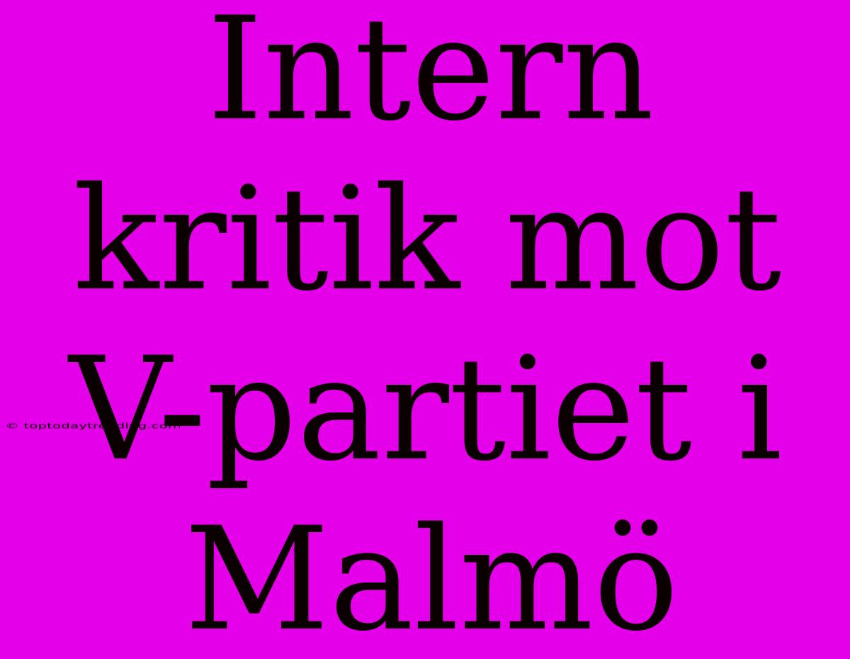 Intern Kritik Mot V-partiet I Malmö