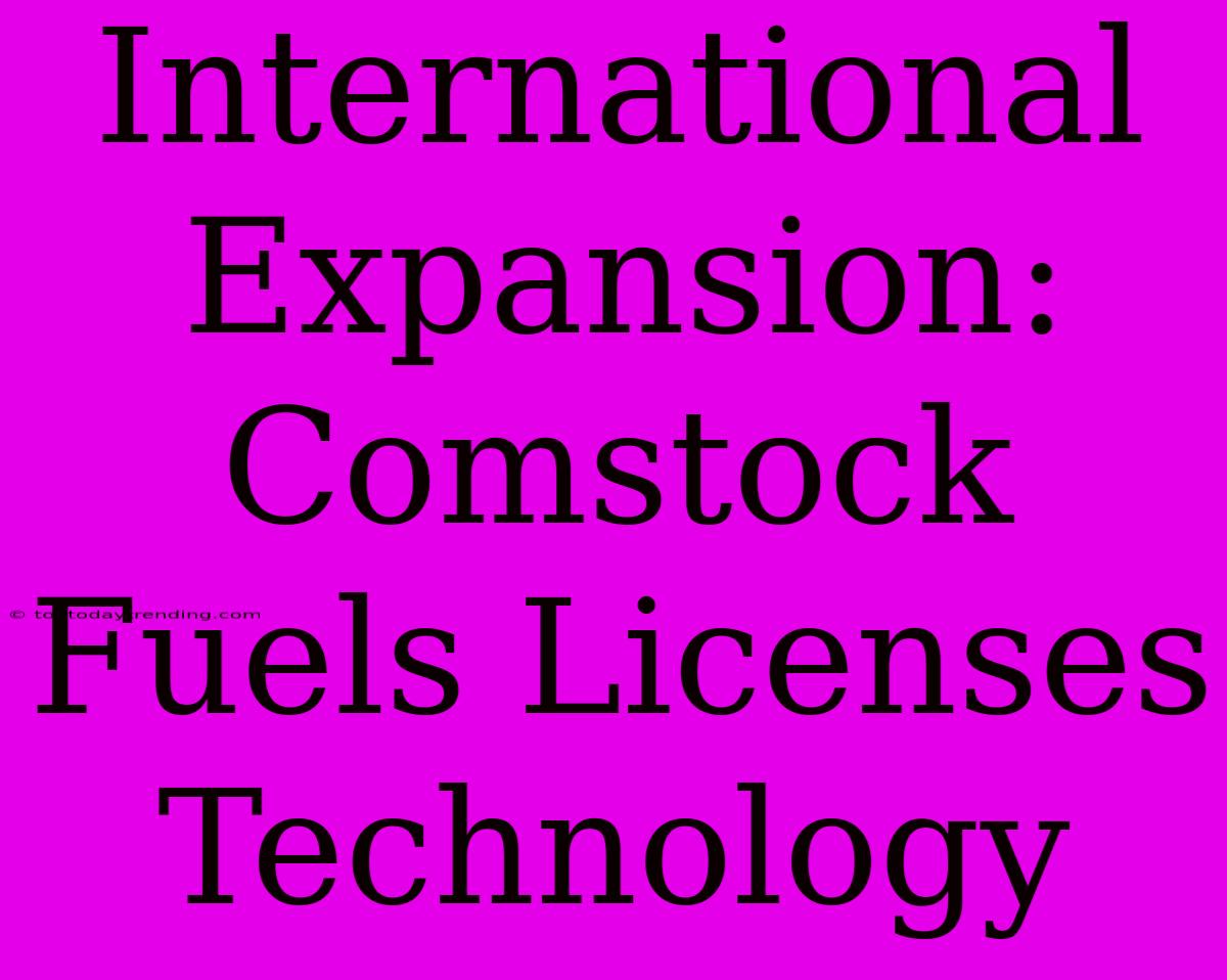 International Expansion: Comstock Fuels Licenses Technology