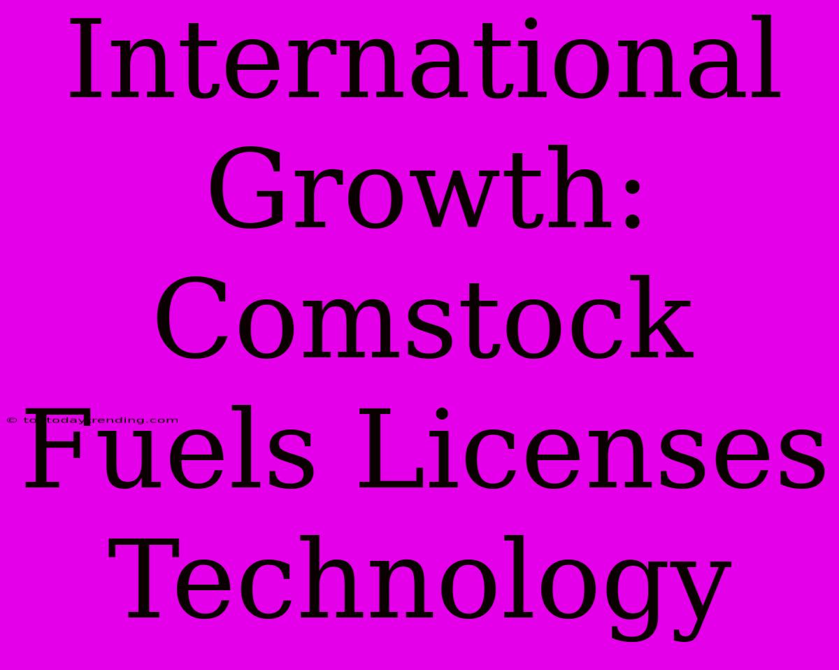 International Growth: Comstock Fuels Licenses Technology