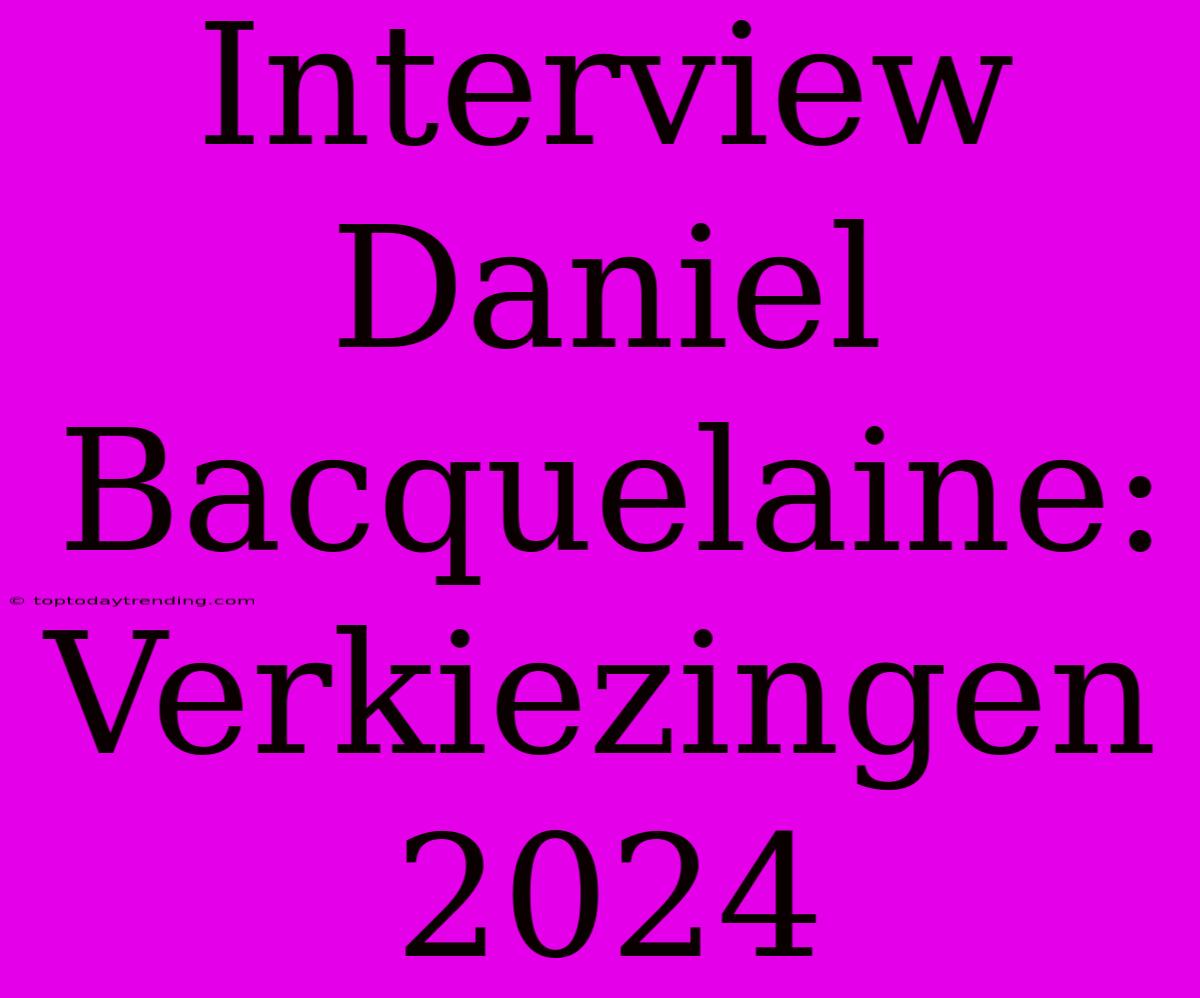 Interview Daniel Bacquelaine: Verkiezingen 2024