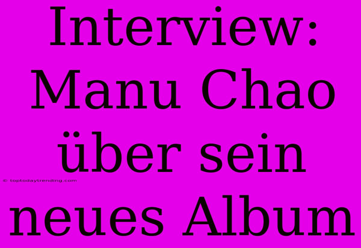 Interview: Manu Chao Über Sein Neues Album