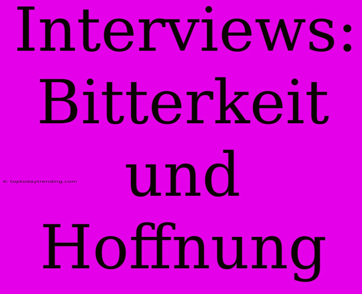 Interviews: Bitterkeit Und Hoffnung