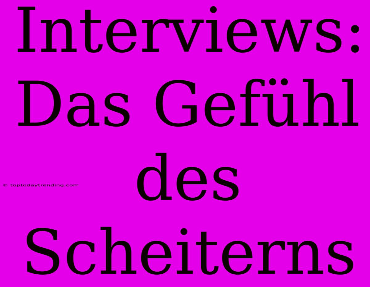 Interviews: Das Gefühl Des Scheiterns