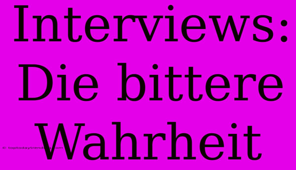 Interviews: Die Bittere Wahrheit