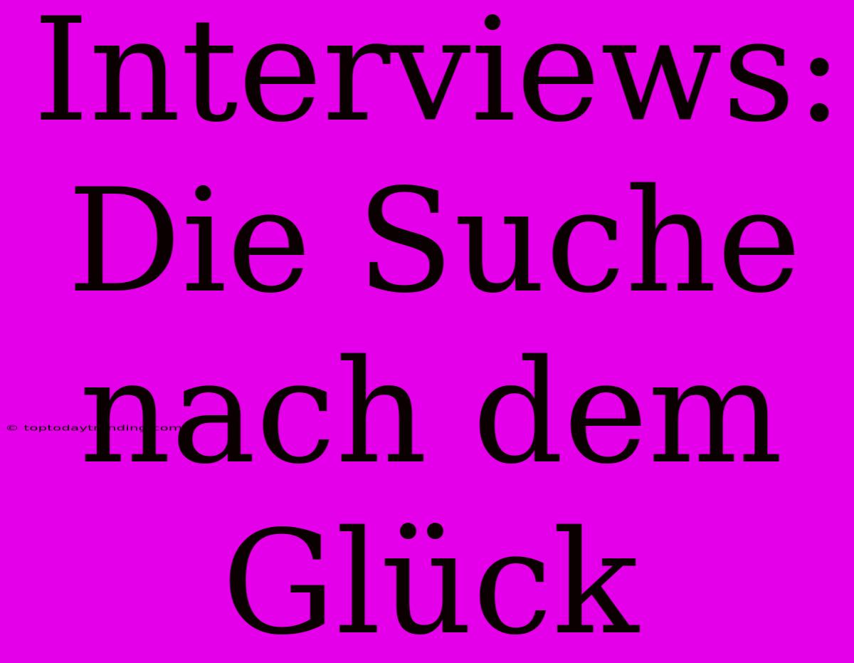 Interviews: Die Suche Nach Dem Glück