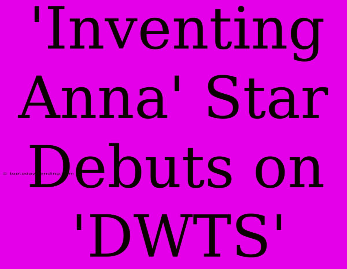 'Inventing Anna' Star Debuts On 'DWTS'