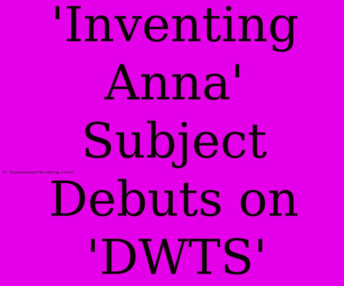 'Inventing Anna' Subject Debuts On 'DWTS'