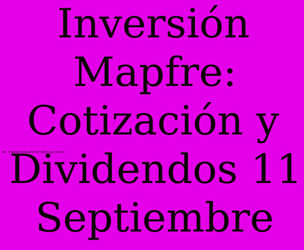 Inversión Mapfre: Cotización Y Dividendos 11 Septiembre