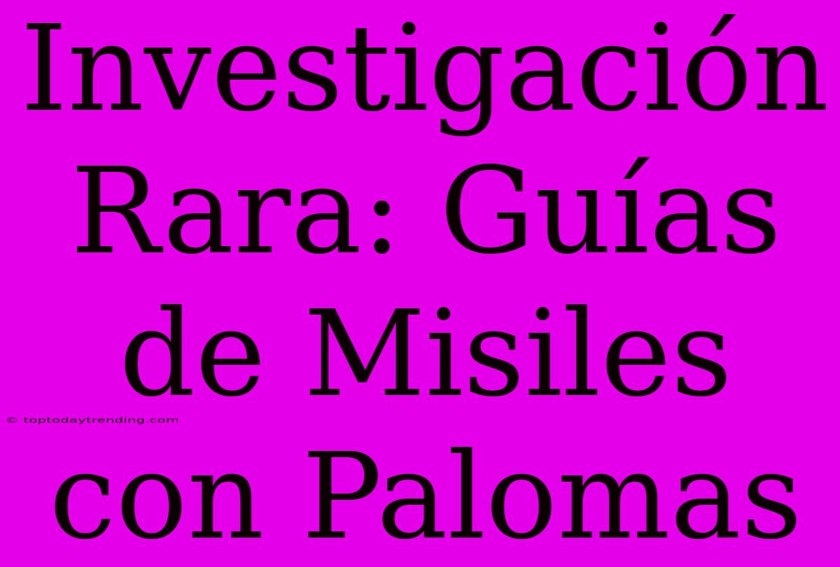 Investigación Rara: Guías De Misiles Con Palomas