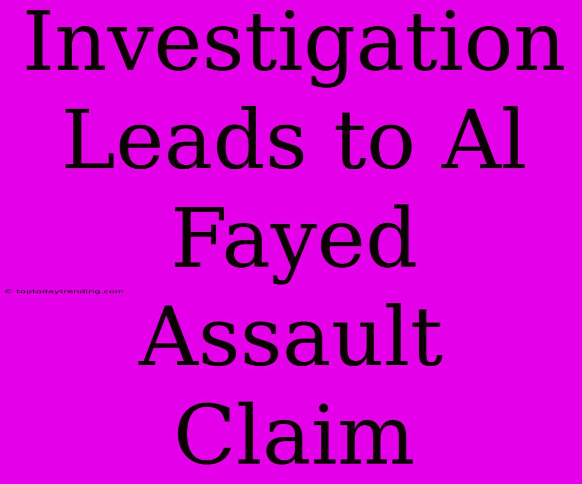 Investigation Leads To Al Fayed Assault Claim