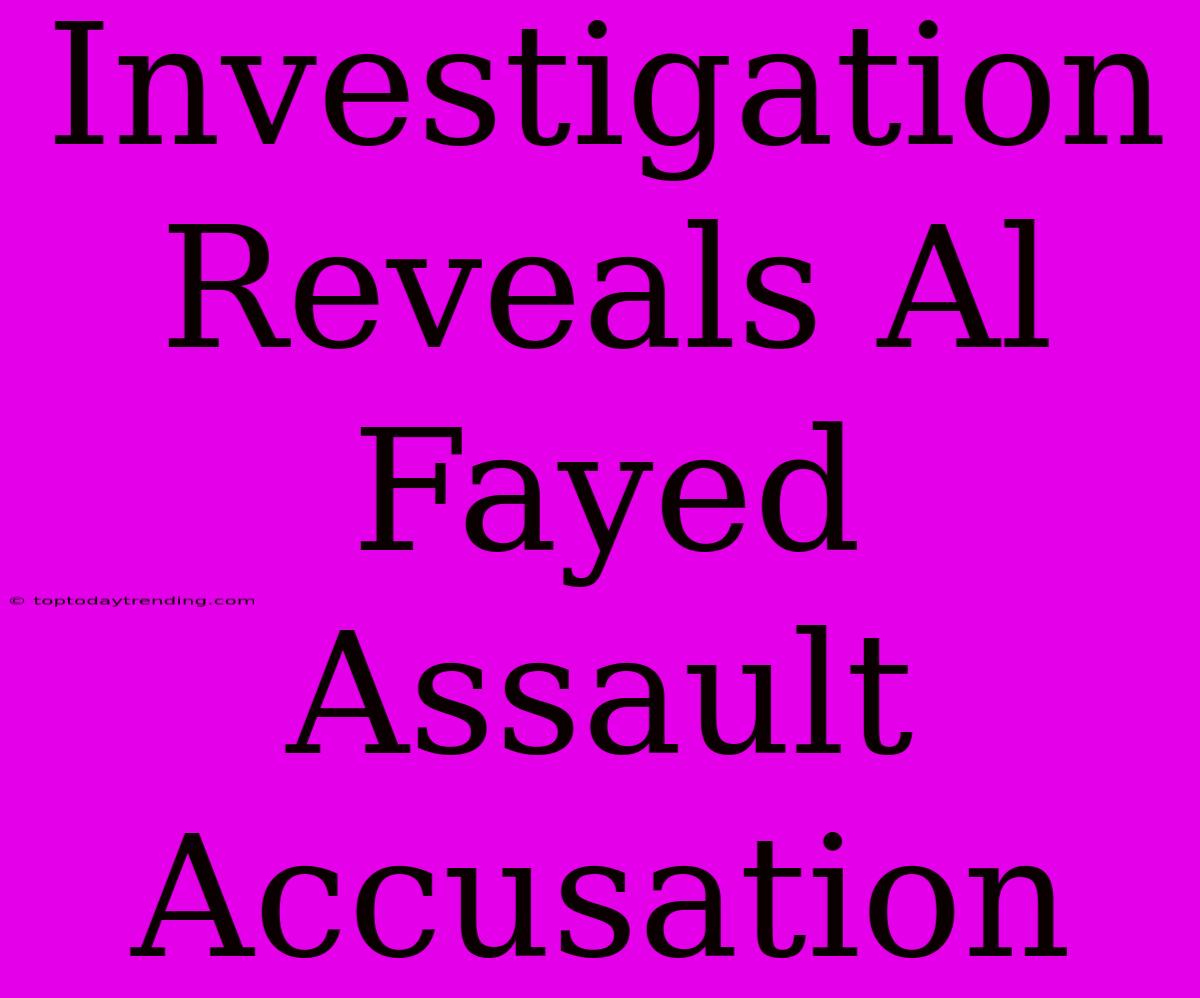 Investigation Reveals Al Fayed Assault Accusation