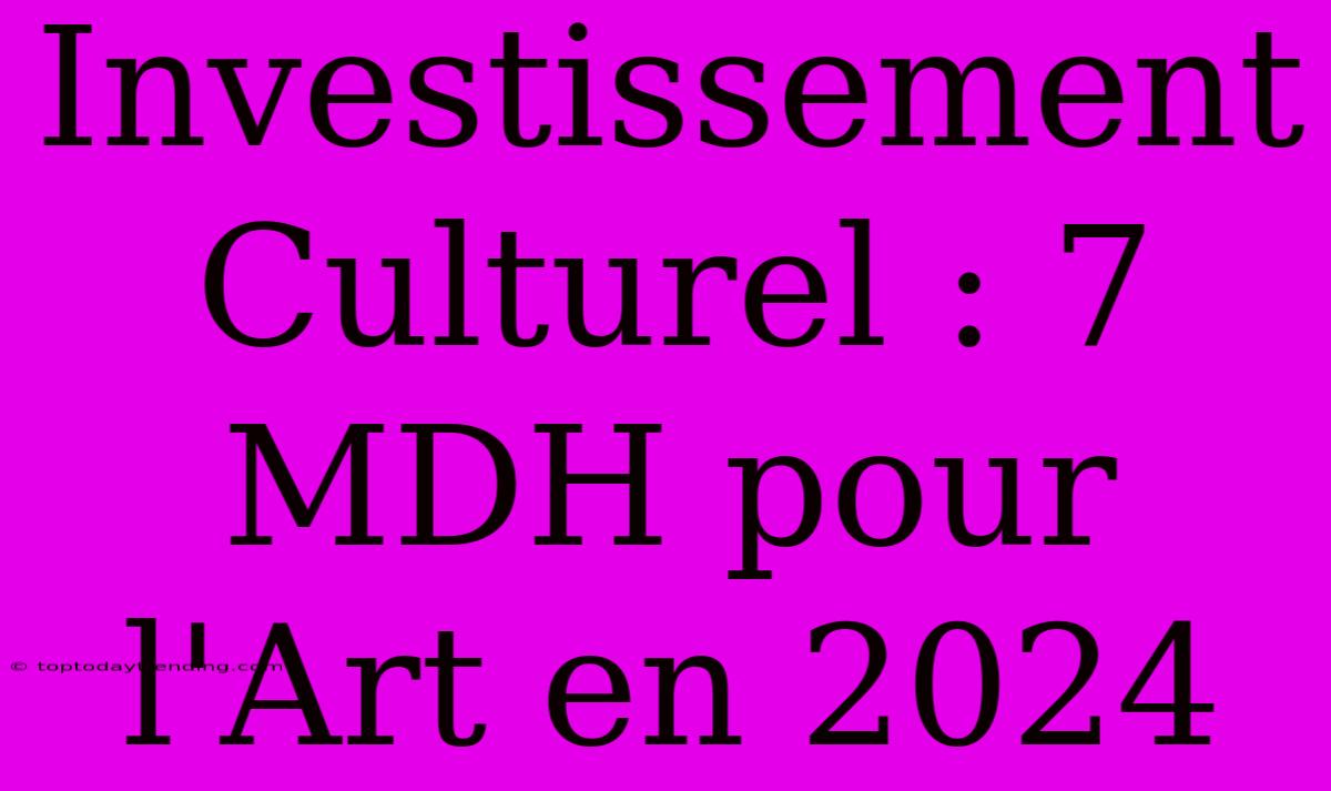 Investissement Culturel : 7 MDH Pour L'Art En 2024