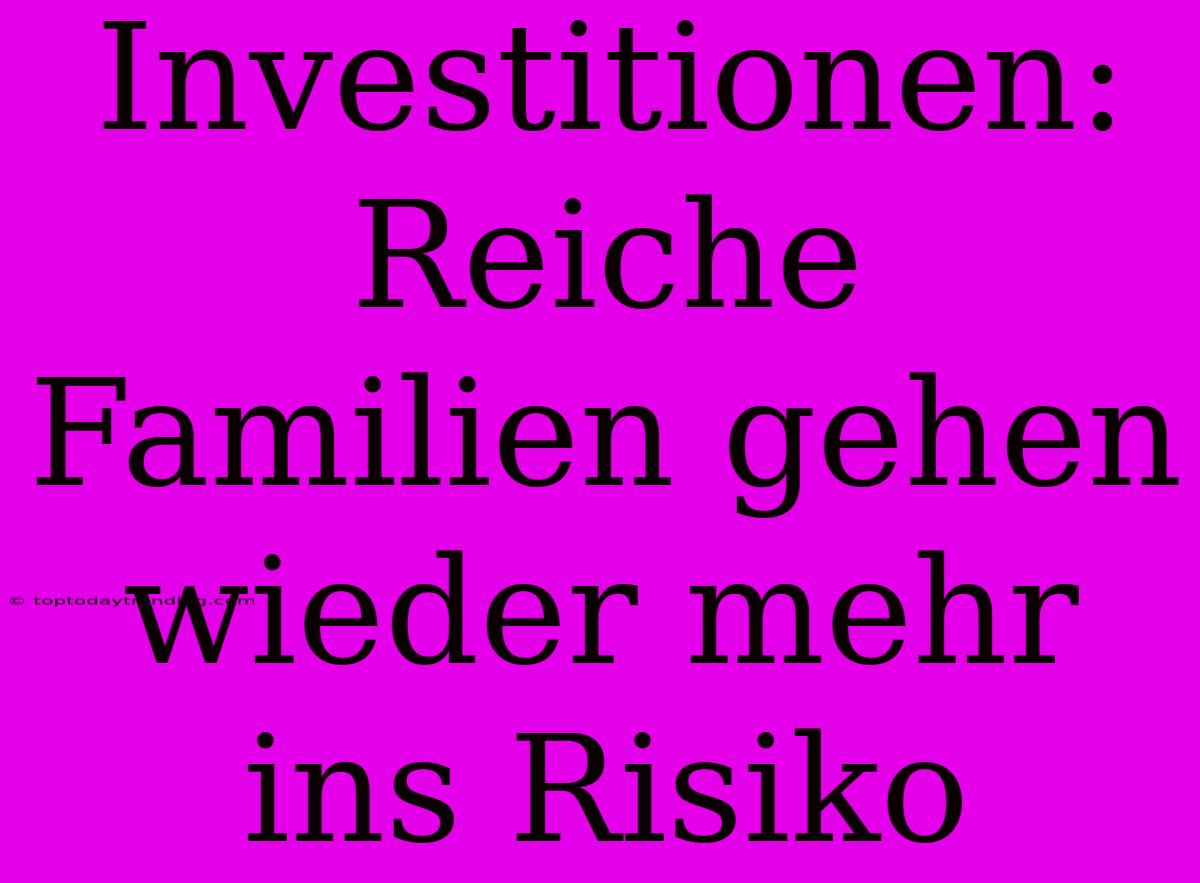 Investitionen: Reiche Familien Gehen Wieder Mehr Ins Risiko