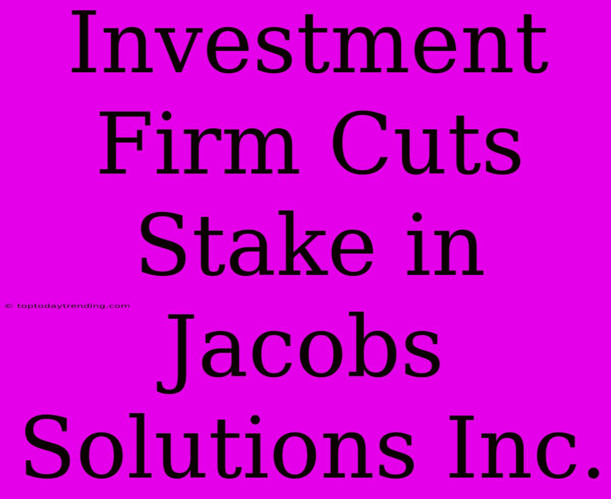 Investment Firm Cuts Stake In Jacobs Solutions Inc.