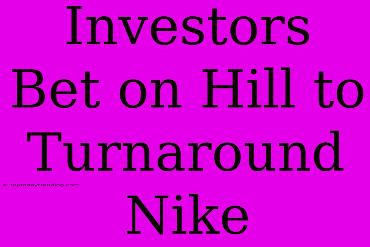 Investors Bet On Hill To Turnaround Nike