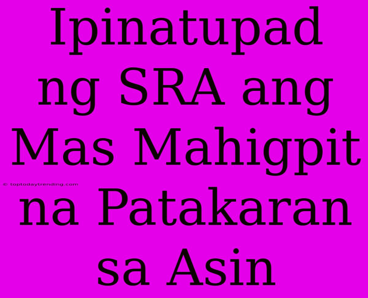 Ipinatupad Ng SRA Ang Mas Mahigpit Na Patakaran Sa Asin