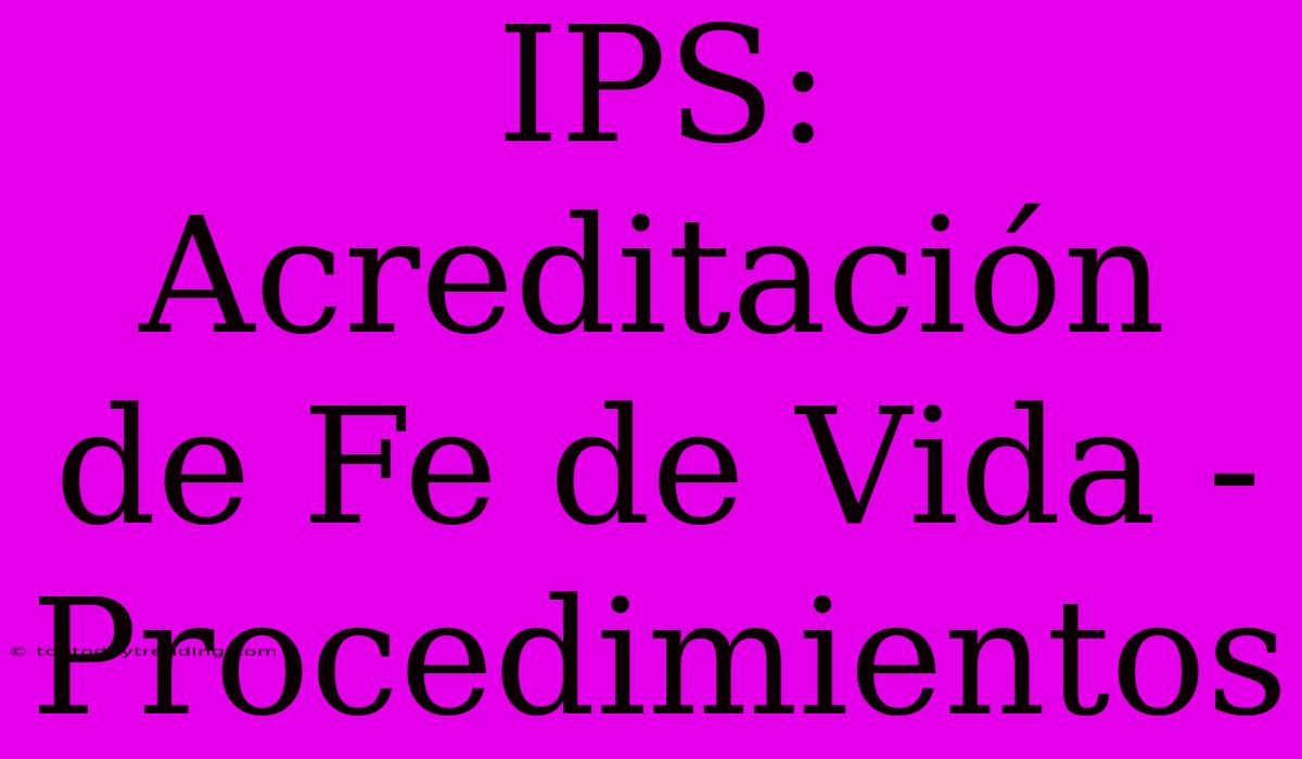 IPS: Acreditación De Fe De Vida - Procedimientos