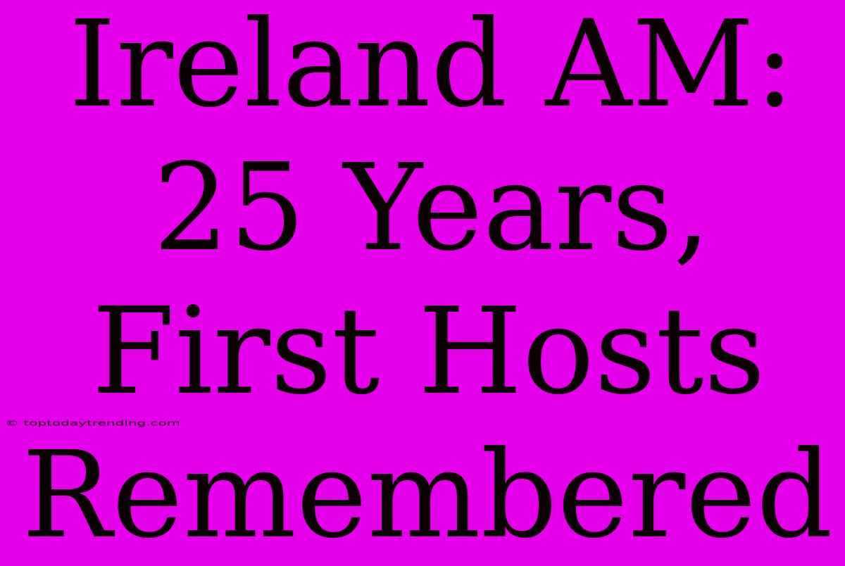 Ireland AM:  25 Years, First Hosts Remembered