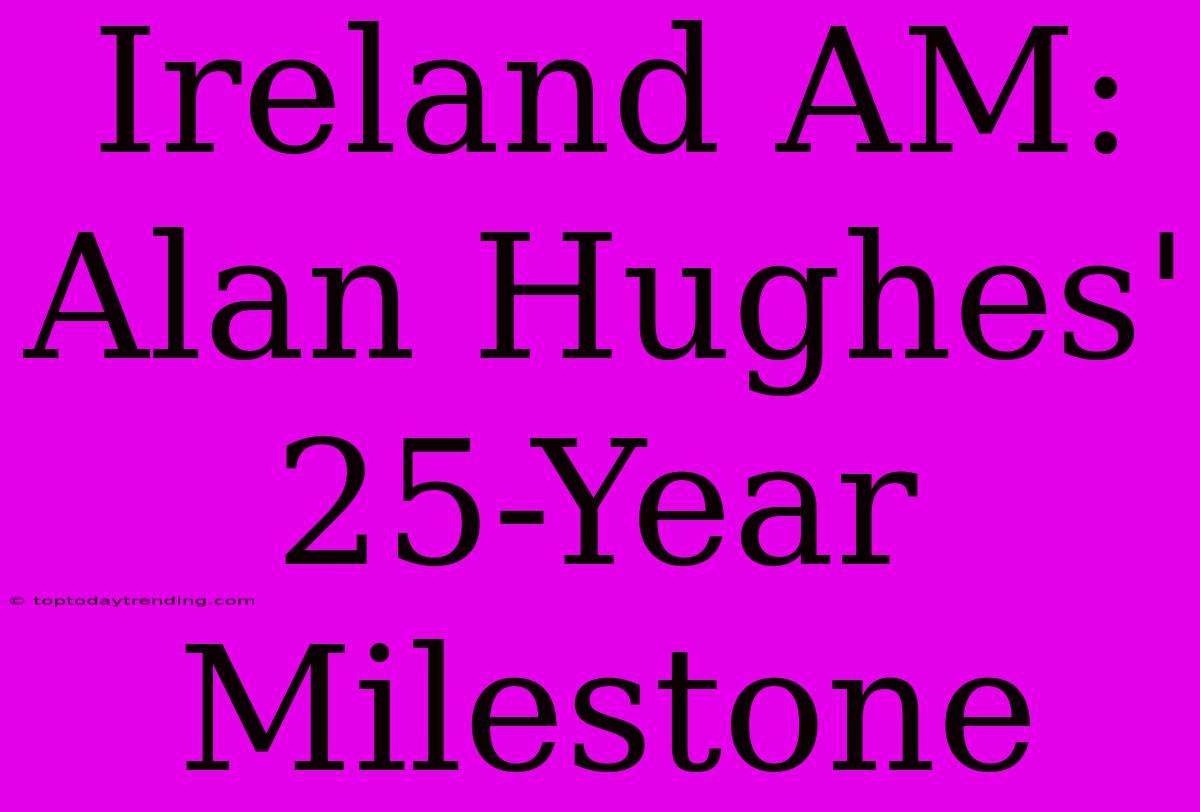 Ireland AM: Alan Hughes' 25-Year Milestone