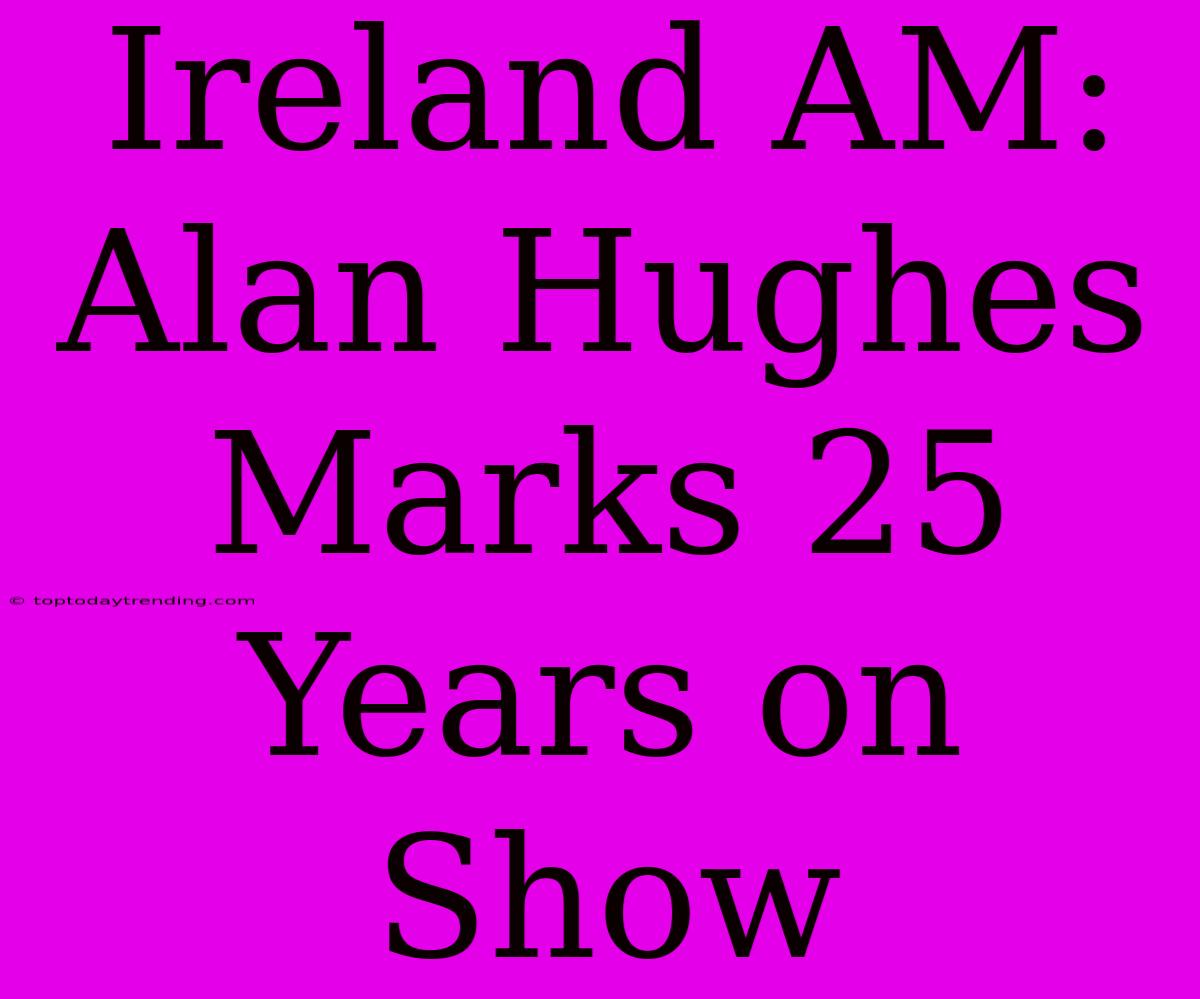 Ireland AM: Alan Hughes Marks 25 Years On Show