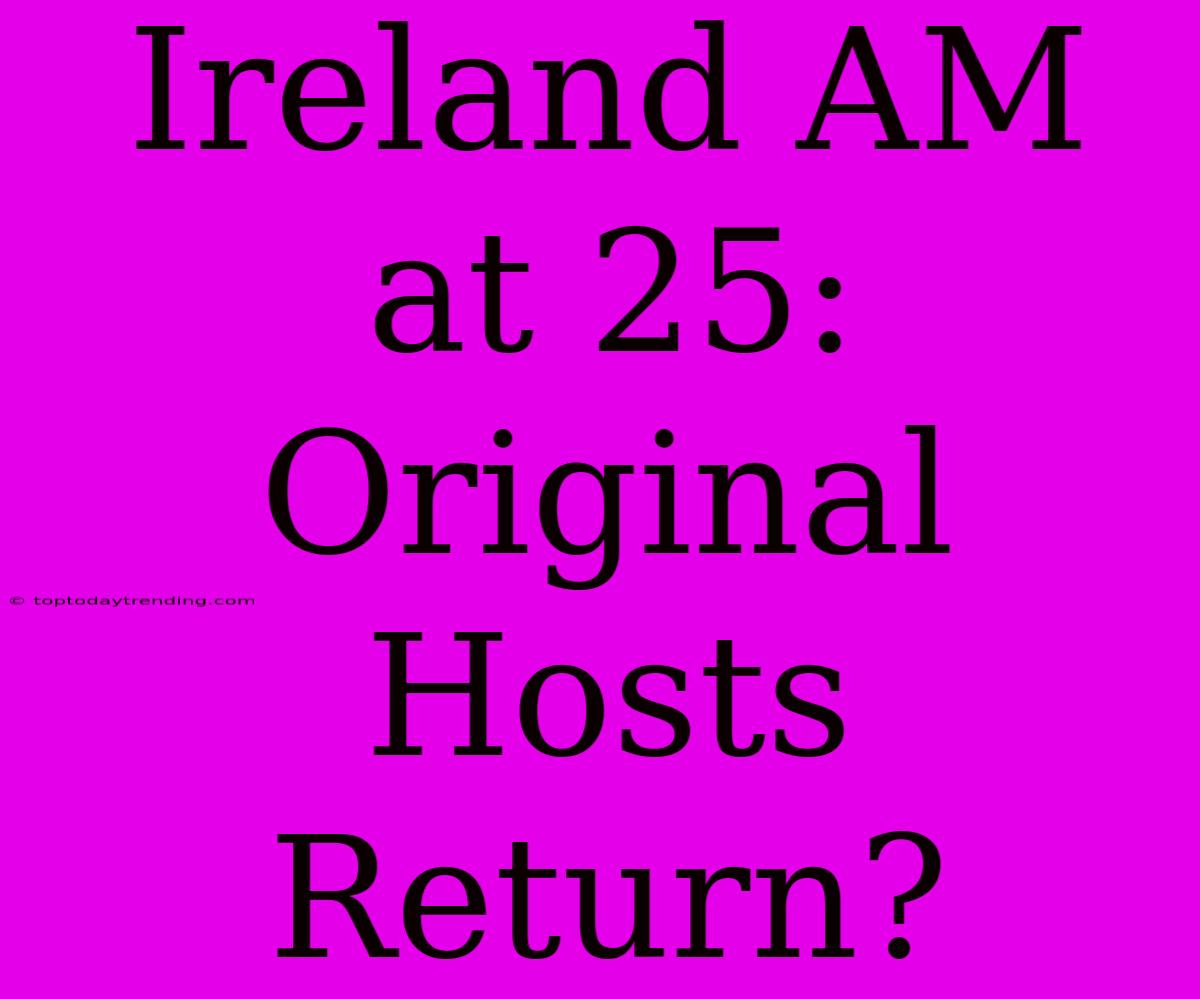 Ireland AM At 25:  Original Hosts Return?