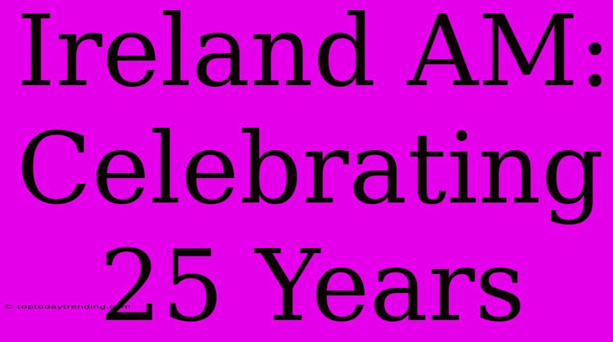 Ireland AM: Celebrating 25 Years