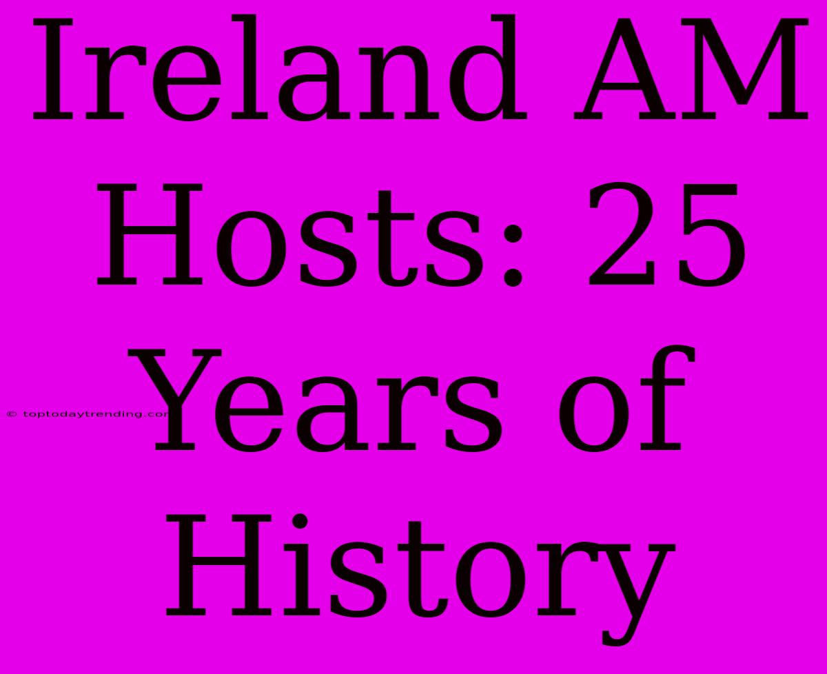 Ireland AM Hosts: 25 Years Of History