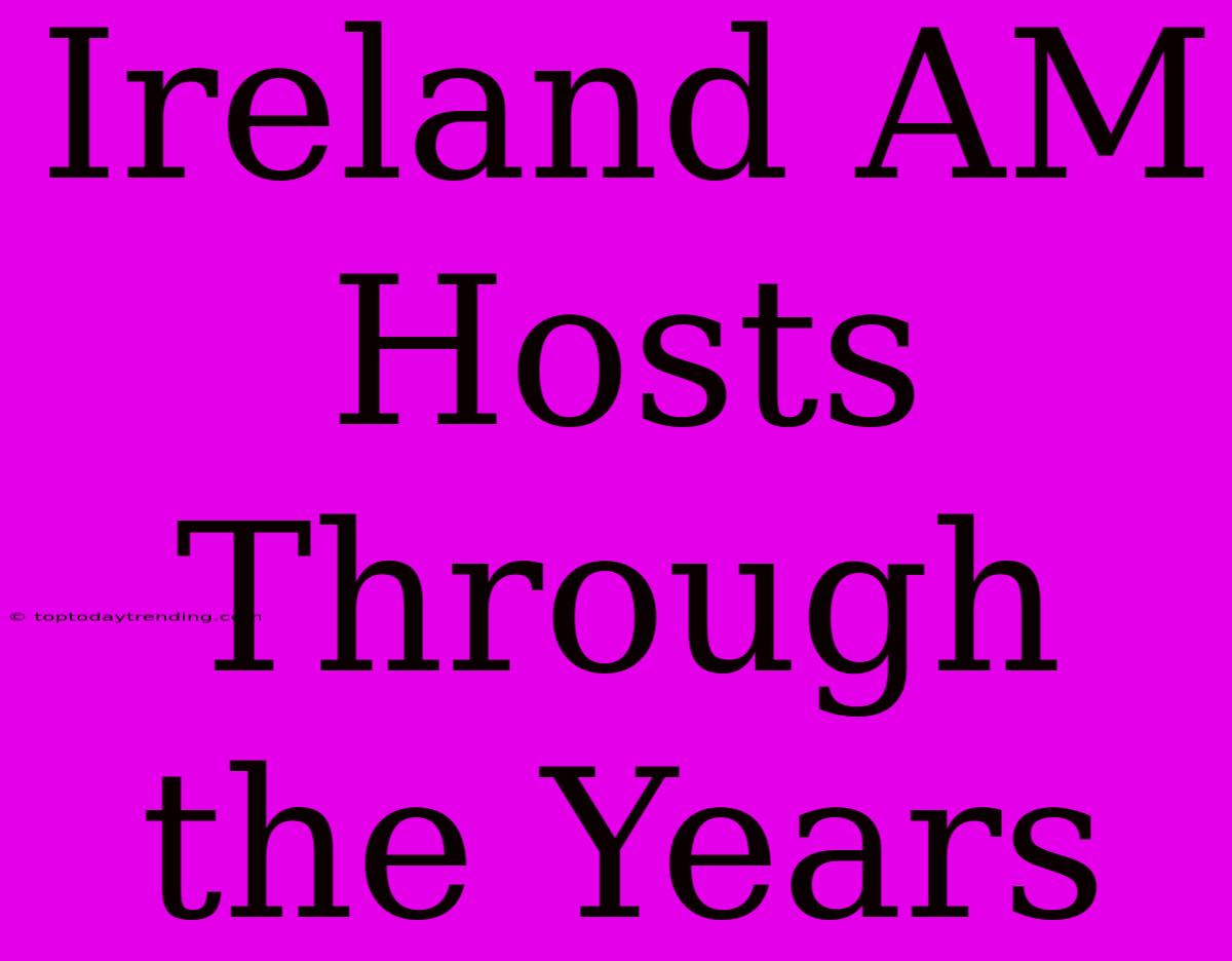 Ireland AM Hosts Through The Years