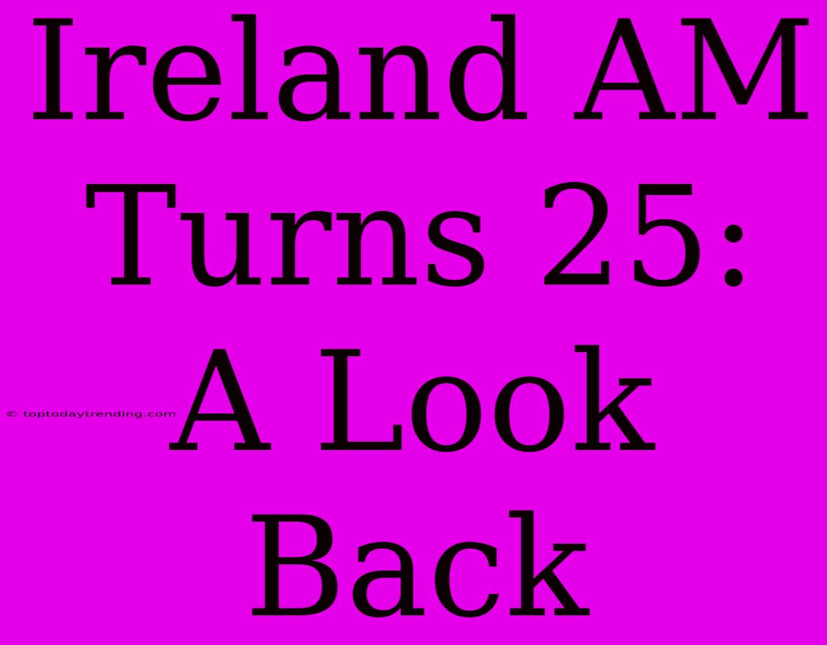 Ireland AM Turns 25: A Look Back