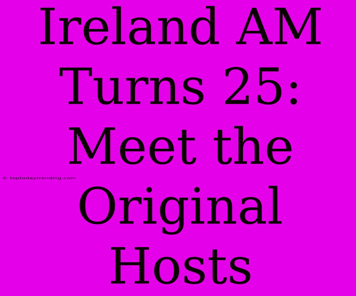 Ireland AM Turns 25: Meet The Original Hosts