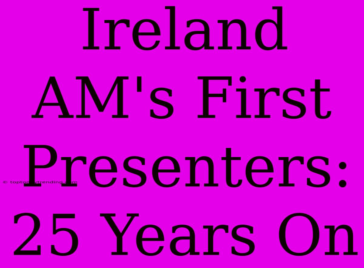 Ireland AM's First Presenters: 25 Years On