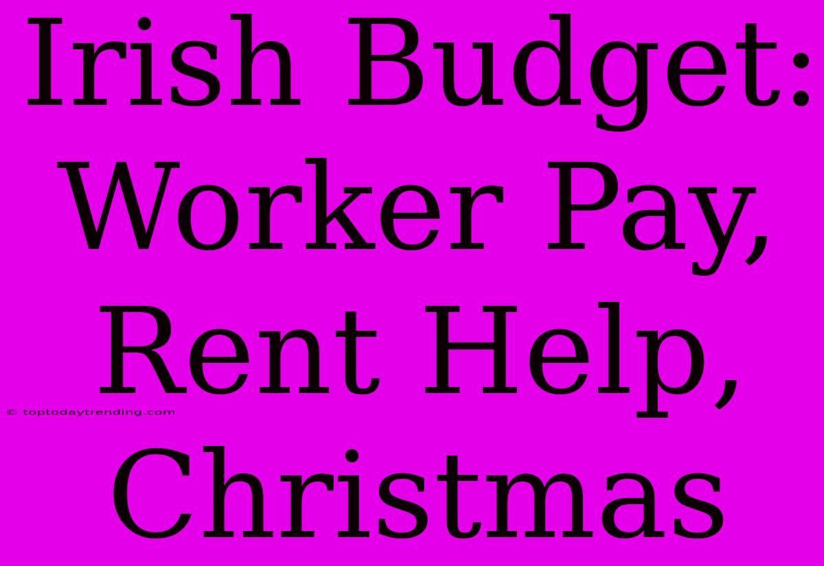 Irish Budget: Worker Pay, Rent Help, Christmas