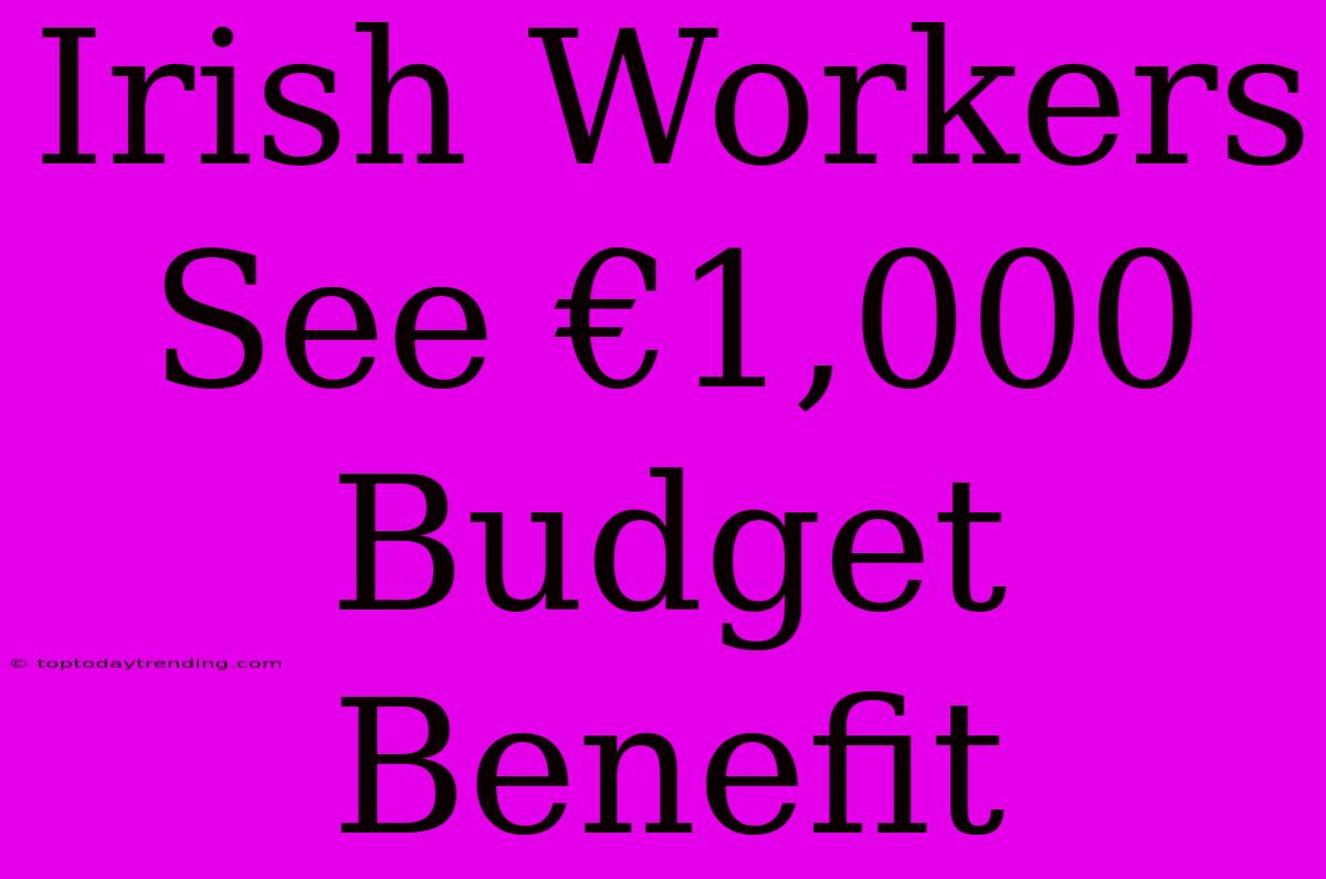 Irish Workers See €1,000 Budget Benefit