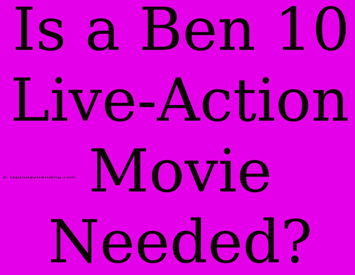 Is A Ben 10 Live-Action Movie Needed?