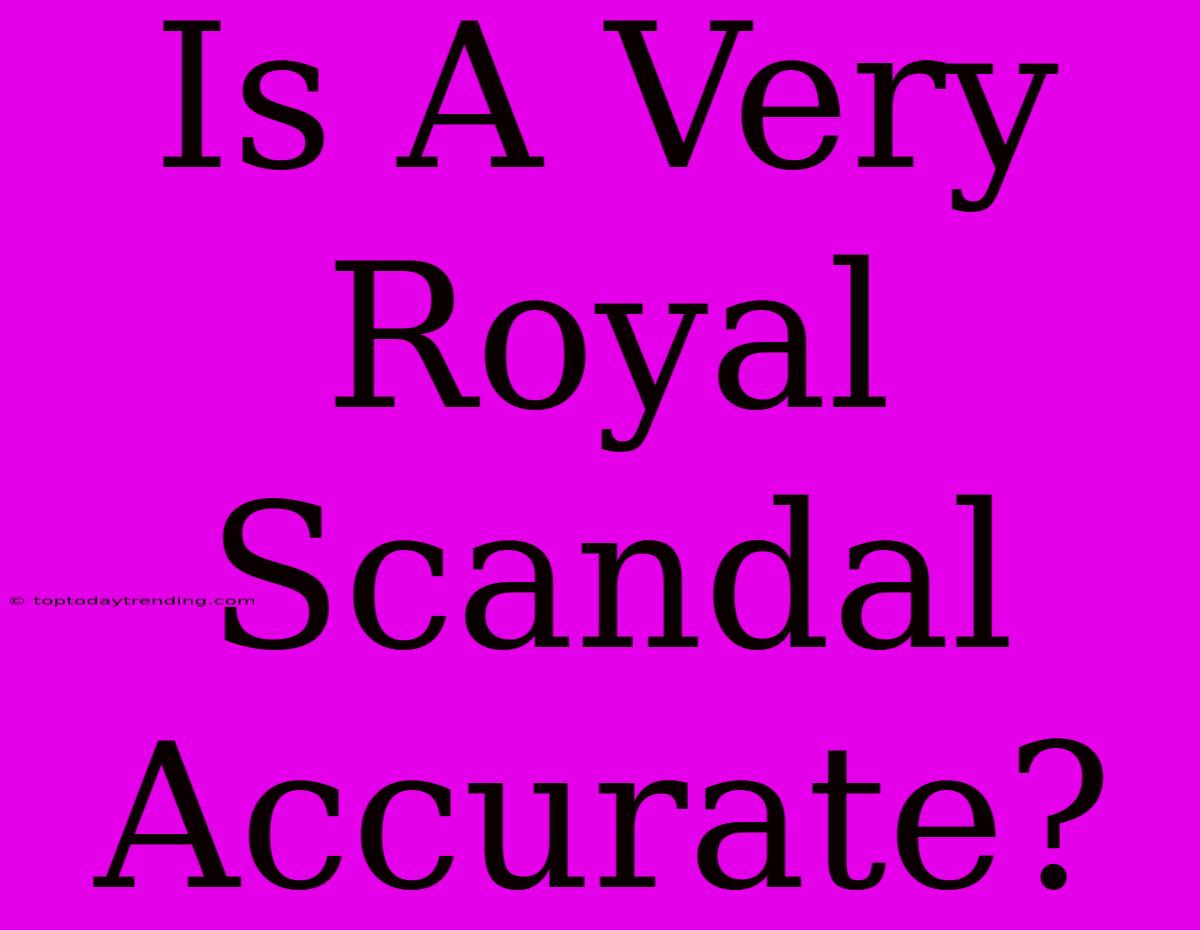 Is A Very Royal Scandal Accurate?