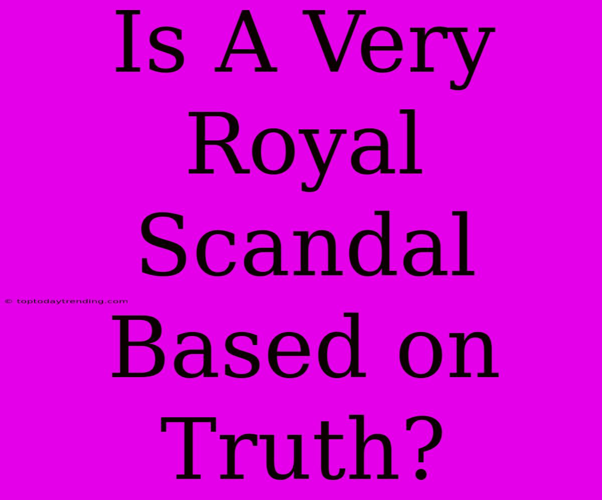 Is A Very Royal Scandal Based On Truth?