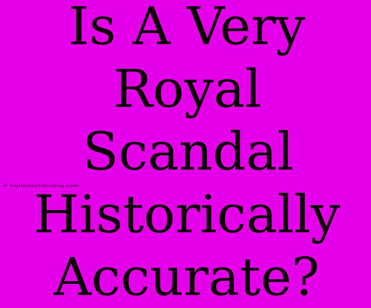 Is A Very Royal Scandal Historically Accurate?