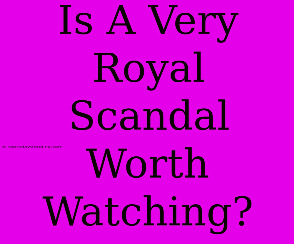 Is A Very Royal Scandal Worth Watching?