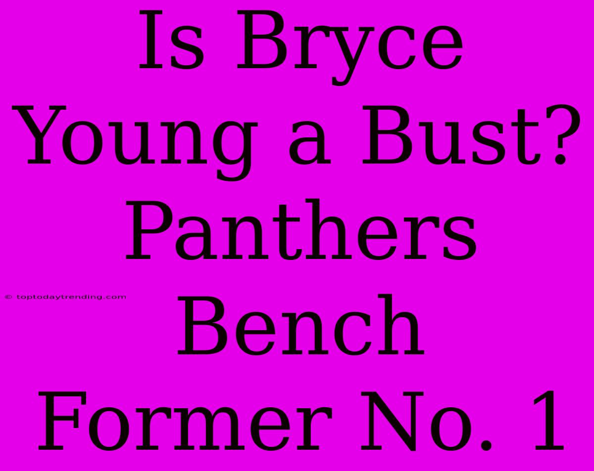 Is Bryce Young A Bust? Panthers Bench Former No. 1