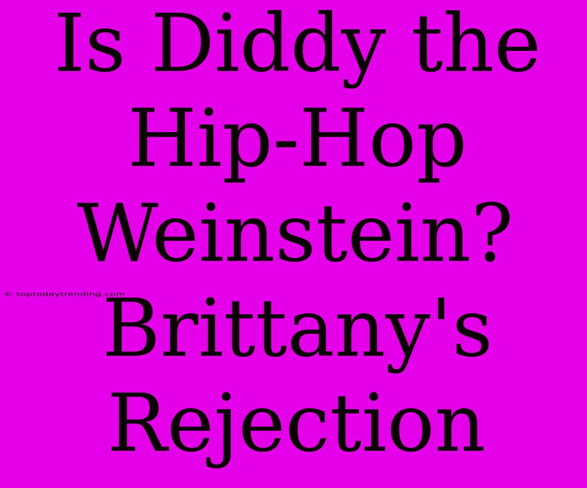 Is Diddy The Hip-Hop Weinstein? Brittany's Rejection