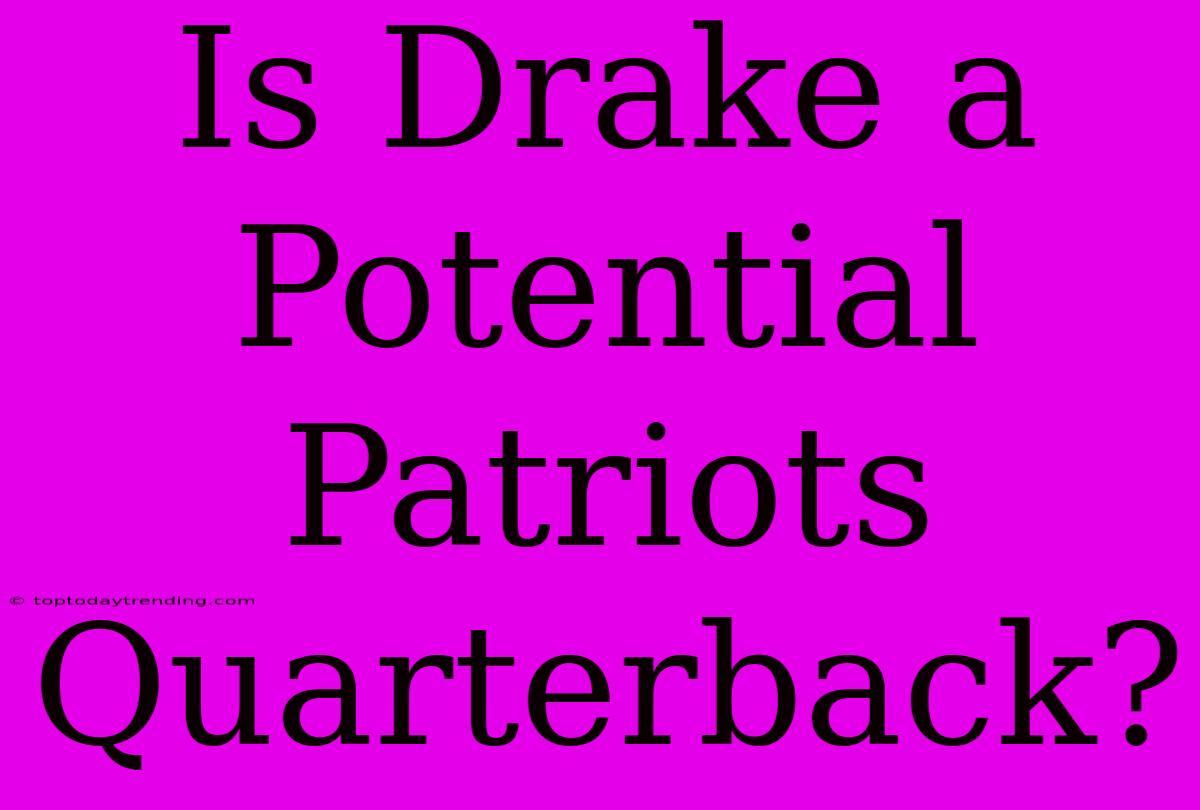 Is Drake A Potential Patriots Quarterback?