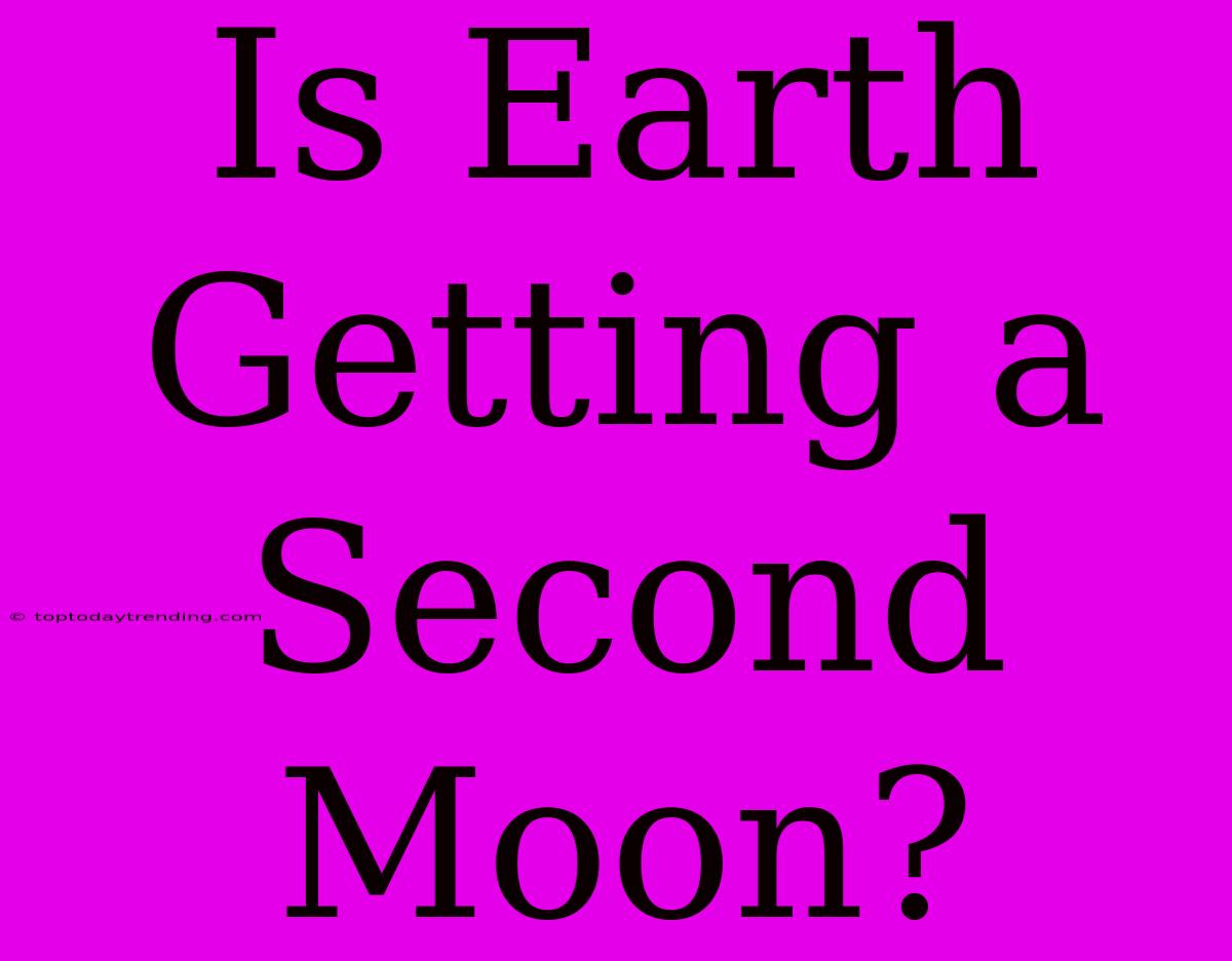 Is Earth Getting A Second Moon?