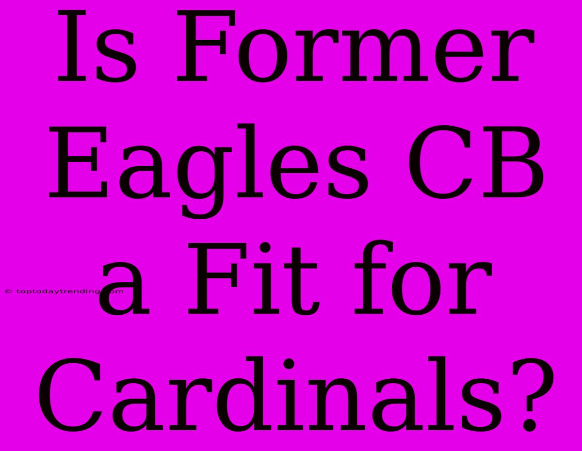 Is Former Eagles CB A Fit For Cardinals?