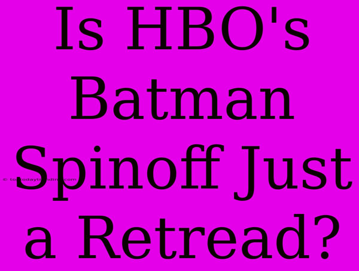 Is HBO's Batman Spinoff Just A Retread?